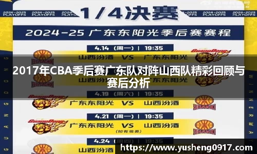 2017年CBA季后赛广东队对阵山西队精彩回顾与赛后分析