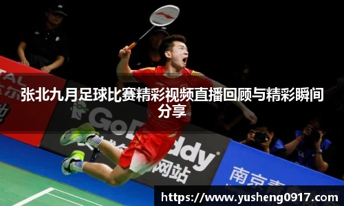 张北九月足球比赛精彩视频直播回顾与精彩瞬间分享